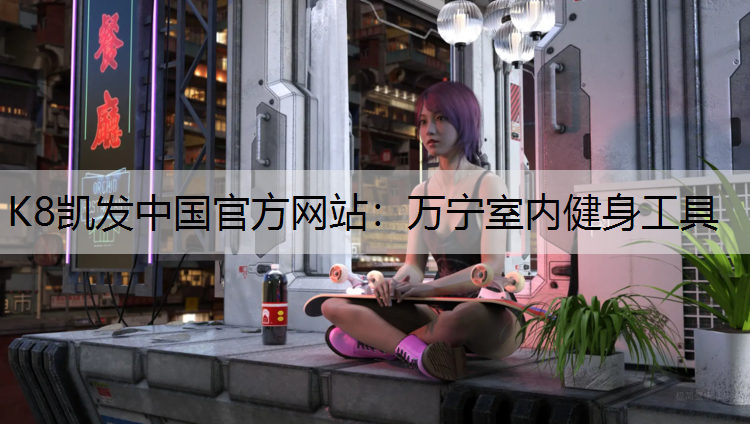 K8凯发中国官方网站：万宁室内健身工具