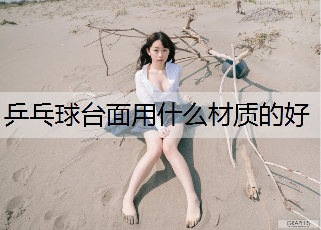 乒乓球台面用什么材质的好