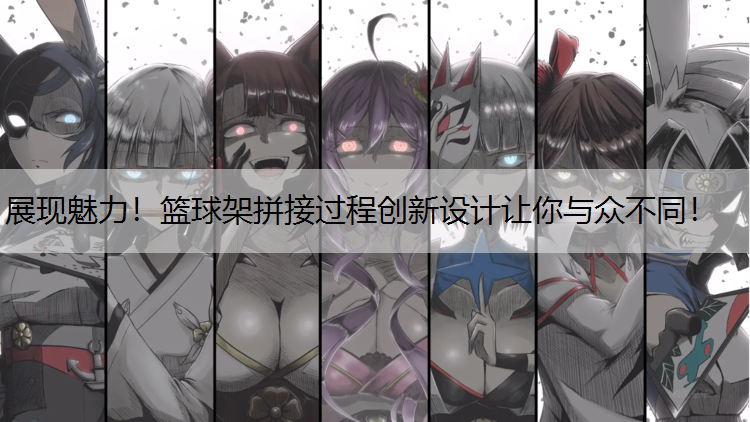展现魅力！篮球架拼接过程创新设计让你与众不同！